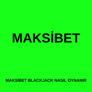 Maksibet Blackjack nasıl oynanır